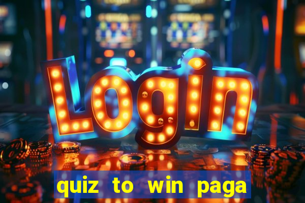 quiz to win paga mesmo quiz money paga mesmo